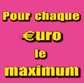 Pour chaque €uro le maximum