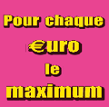 Pour chaque €uro le maximum !
