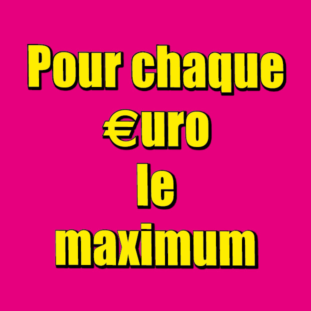 Pour chaque €uro le maximum!